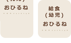 給食（乳児）・おひるね／給食（幼児）・おひるね